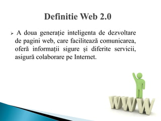     A doua generație inteligenta de dezvoltare
    de pagini web, care facilitează comunicarea,
    oferă informații sigure și diferite servicii,
    asigură colaborare pe Internet.
 