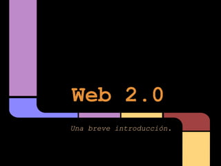 Web 2.0
Una breve introducción.
 