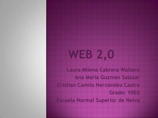 Laura Milena Cabrera Waltero
Ana María Guzmán Salazar
Cristian Camilo Hernández Castro
Grado: 1002
Escuela Normal Superior de Neiva
 