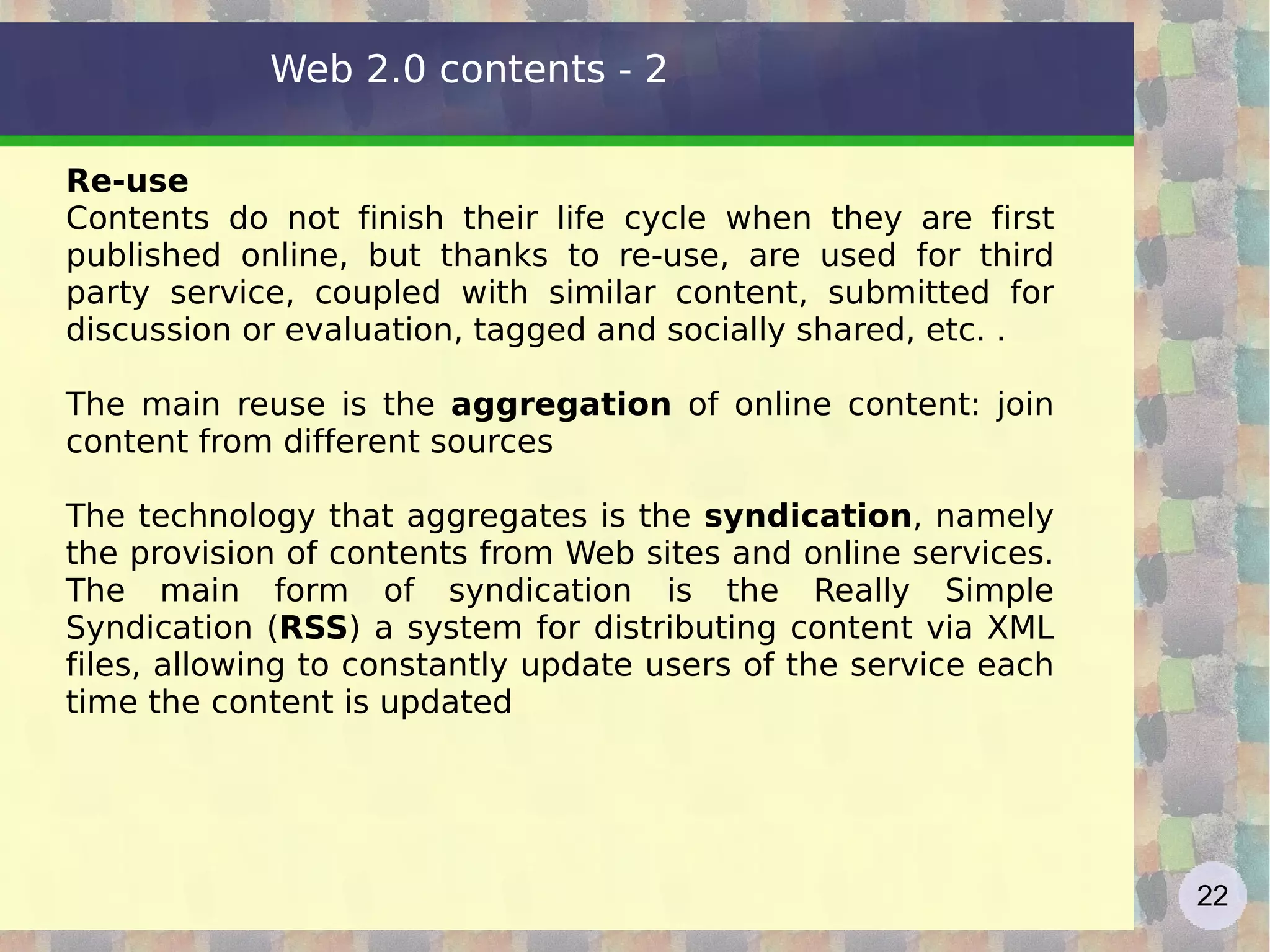 Users provide the value added by the  self-production of contents  and knowledge sharing. In this way we exploit and enhance the collective intelligence, real engine of Web 2.0 
