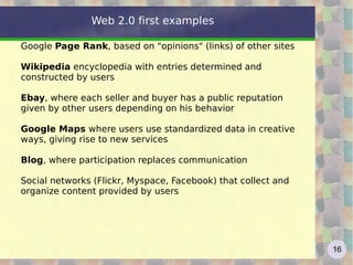 “ Web 1.0 was all about connecting people. It was an interactive space, and I think Web 2.0 is of course a piece of jargon, nobody even knows what it means. If Web 2.0 for you is blogs and wikis, then that is people to people. But that was what the Web was supposed to be all along. And in fact, you know, this Web 2.0, quote, it means using the standards which have been produced by all these people working on Web 1.0. It means using the document object model, it means for HTML and SVG and so on, it's using HTTP, so it's building stuff using the Web standards, plus Javascript of course. So Web 2.0 for some people it means moving some of the thinking client side so making it more immediate, but the idea of the Web as interaction between people is really what the Web is. That was what it was designed to be as a collaborative space where people can interact.” http://www-128.ibm.com/developerworks/podcast/dwi/cm-int082206.txt Web 2.0 according to Tim Berners Lee 