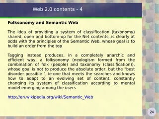 Web 2.0 general characteristics From a functional point of view, what characterizes Web 2.0 is basically the central and  leading role of the user  by user becomes more and more a controller of your data and navigating content, making the same producer of information and, simultaneously, the main Judge of the products from other All the great success stories of Web 2.0 show a true reversal of the paradigms of communication that our generation was used to. The communication " one to many " moves to " many to many "  video “The Machine is us/ing us” 