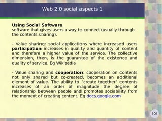 Geotagging From the user's point of view geotagging means being able to create an annotated map, customized and shared with third parties GIS in the Web 2.0 becomes Geoweb, a system that grants users to access information via a map rather than using keywords - Geoweb: new services like Google Earth, NASA World Wind, Windows Live Local, Yahoo Maps, etc.  Unlike GIS, used mostly by businesses and institutions, the Geoweb is a tool that reaches a much larger number of users. http://maps.google.com  - Other – Photo  How to insert Google maps into appications http://www.google.com/intl/en/press/annc/embed_maps.html Web 2.0 contents - 6 