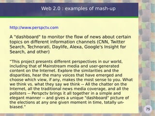 “ Web 1.0 was all about connecting people. It was an interactive space, and I think Web 2.0 is of course a piece of jargon, nobody even knows what it means. If Web 2.0 for you is blogs and wikis, then that is people to people. But that was what the Web was supposed to be all along. And in fact, you know, this Web 2.0, quote, it means using the standards which have been produced by all these people working on Web 1.0. It means using the document object model, it means for HTML and SVG and so on, it's using HTTP, so it's building stuff using the Web standards, plus Javascript of course. So Web 2.0 for some people it means moving some of the thinking client side so making it more immediate, but the idea of the Web as interaction between people is really what the Web is. That was what it was designed to be as a collaborative space where people can interact.” http://www-128.ibm.com/developerworks/podcast/dwi/cm-int082206.txt Web 2.0 according to Tim Berners Lee 