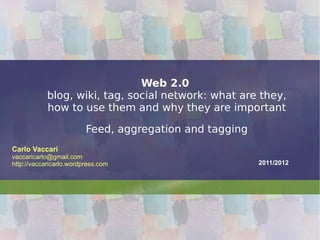 Web 2.0   blog, wiki, tag, social network: what are they, how to use them and why they are important Feed, aggregation and tagging 