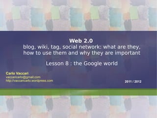 Web 2.0   blog, wiki, tag, social network: what are they, how to use them and why they are important Lesson 8 : the Google world 