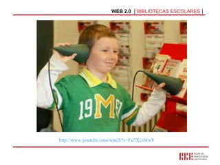 WEB 2.0   |  BIBLIOTECAS ESCOLARES  | http://www.youtube.com/watch?v=Fu7XciJi6xY   