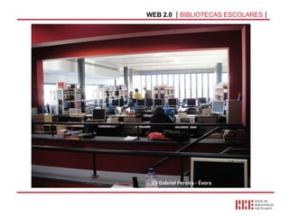 WEB 2.0   |  BIBLIOTECAS ESCOLARES  | ES Gabriel Pereira - Évora 