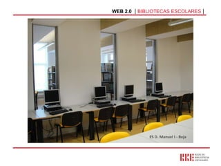 WEB 2.0   |  BIBLIOTECAS ESCOLARES  | ES D. Manuel I - Beja 