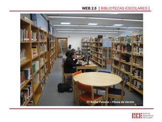 WEB 2.0   |  BIBLIOTECAS ESCOLARES  | ES Rocha Peixoto – Póvoa de Varzim 