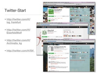 Twitter-Start

• http://twitter.com/#!/
  isg_frankfurt


• http://twitter.com/#!/
  EiserfeldWolf


• http://twitter.com/#!/
  Archivalia_kg


• http://twitter.com/#!/Stf_
 