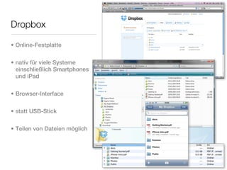 Dropbox

• Online-Festplatte


• nativ für viele Systeme
  einschließlich Smartphones
  und iPad


• Browser-Interface


• statt USB-Stick


• Teilen von Dateien möglich
 