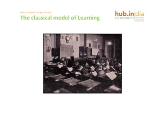 WEB 2.0 IMPACT ON EDUCATION 

The classical model of Learning
The classical model of Learning
 