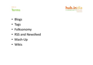WEB 2.0

Terms

•   Blogs
•   Tags
•   Folksonomy
•   RSS and Newsfeed
•   Mash Up
    Mash‐Up
•   Wikis
 