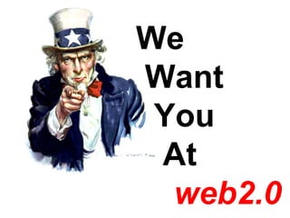 We  Want  You At   web2.0 