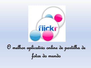 O melhor aplicativo online de partilha de
           fotos do mundo
 
