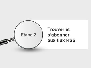 Trouver et
s’abonner
aux flux RSS
Etape 2
 