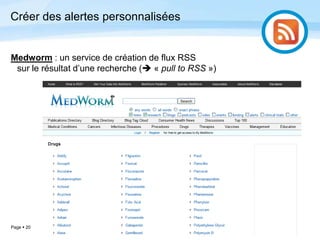 Page  20
Créer des alertes personnalisées
Medworm : un service de création de flux RSS
sur le résultat d’une recherche ( « pull to RSS »)
 