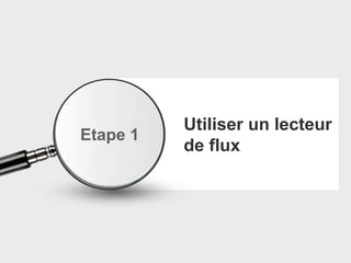 Utiliser un lecteur
de flux
Etape 1
 
