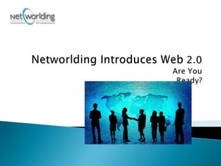 Networlding Introduces Web 2.0					       Are You Ready? 