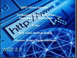 ISFD “Divino Salvador”

 Profesorado para la Educación
   Secundaria en Matemáticas

            3º Año

  Prof. Clisio Ramírez Ávalos

Alumno: Rivero, Daniel Humberto
 
