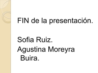 FIN de la presentación.Sofia Ruiz.Agustina MoreyraBuira.