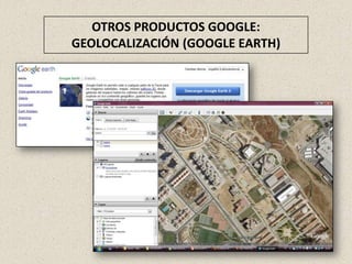 OTROS PRODUCTOS GOOGLE:
GEOLOCALIZACIÓN (GOOGLE EARTH)
 