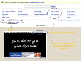 Idiomas
          Retirada de videos por solicitud




            Video en formato Flash (.FLV)
             Descarga con determinados
                     programas
 