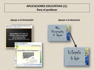 APLICACIONES EDUCATIVAS (1):
                    Para el profesor


Apoyo a la formación              Apoyo a la docencia
 