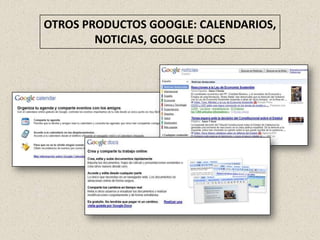 OTROS PRODUCTOS GOOGLE: CALENDARIOS,
        NOTICIAS, GOOGLE DOCS
 