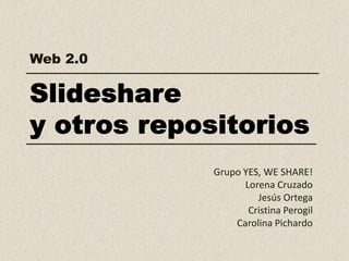 Web 2.0




          Grupo YES, WE SHARE!
                Lorena Cruzado
                   Jesús Ortega
                 Cristina Perogil
              Carolina Pichardo
 