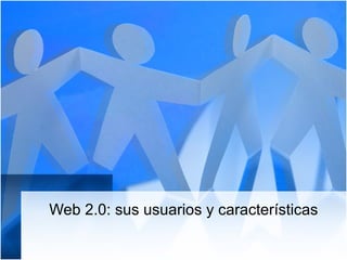 Web 2.0: sus usuarios y características 