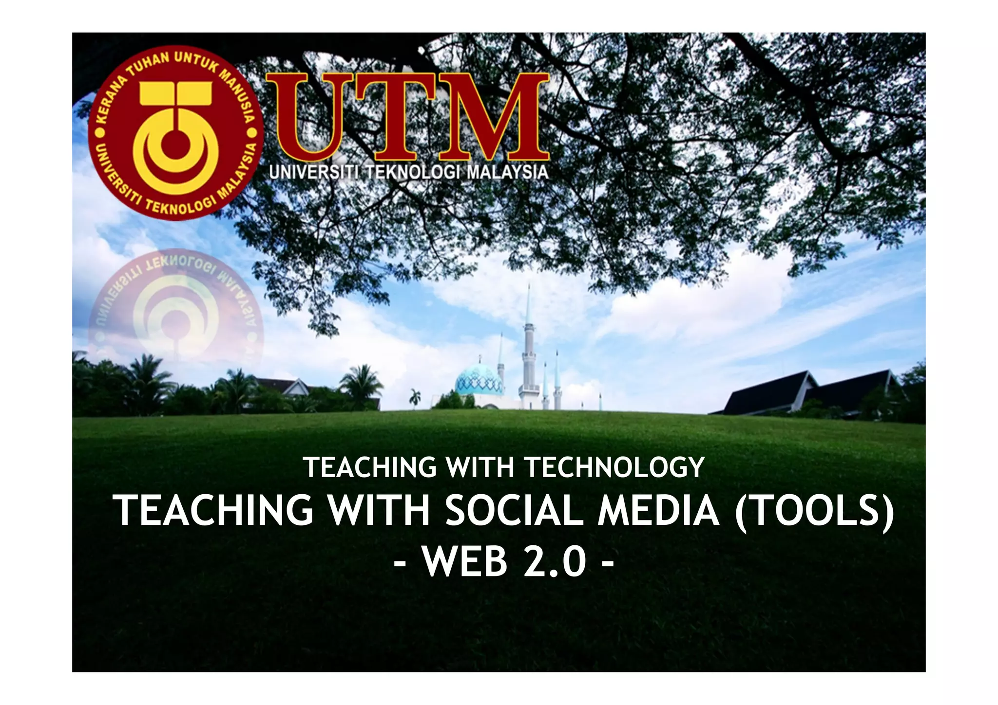TEACHING WITH TECHNOLOGY
TEACHING WITH SOCIAL MEDIA (TOOLS)
            - WEB 2.0 -
 