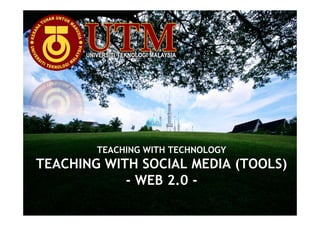 TEACHING WITH TECHNOLOGY
TEACHING WITH SOCIAL MEDIA (TOOLS)
            - WEB 2.0 -
 