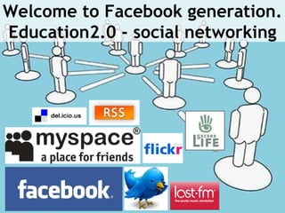 Welcome to Facebook generation. Education2.0 - social networking 