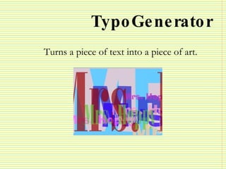 TypoGenerator <ul><li>Turns a piece of text into a piece of art. </li></ul>