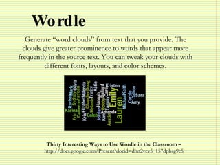 Wordle Generate “word clouds” from text that you provide. The clouds give greater prominence to words that appear more fre...
