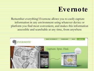 Evernote <ul><li>Remember everything! Evernote allows you to easily capture information in any environment using whatever ...