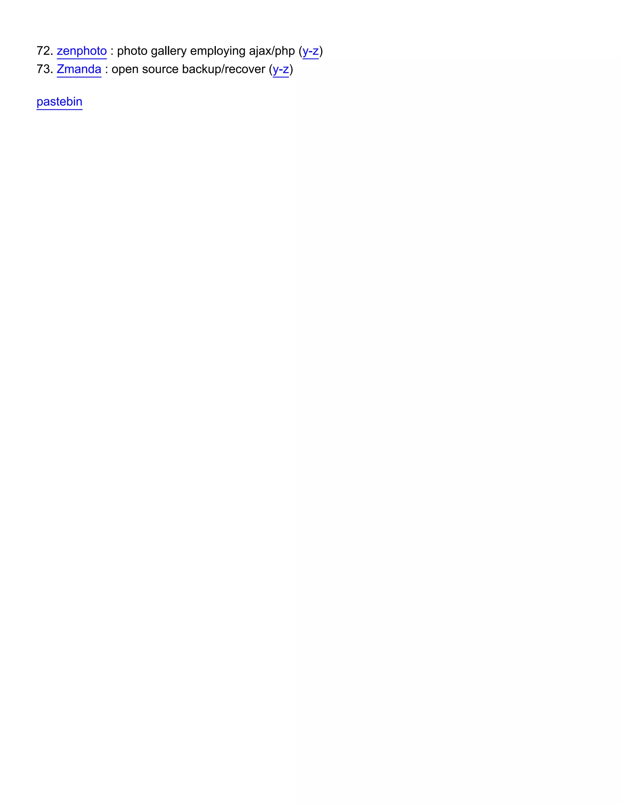 72. zenphoto : photo gallery employing ajax/php (y-z) 73. Zmanda : open source backup/recover (y-z) pastebin 