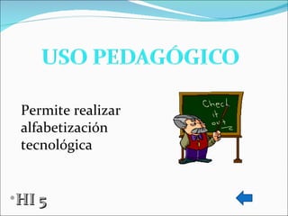 Permite realizar alfabetización tecnológica HI 5 