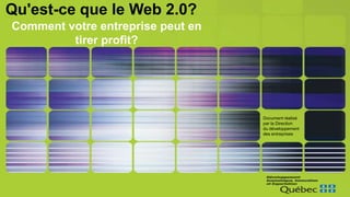 Qu'est-ce que le Web 2.0? Comment votre entreprise peut en tirer profit? Document réalisé par la Direction du développement des entreprises 