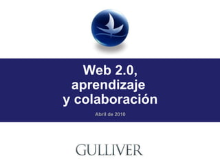 Web 2.0, aprendizaje  y colaboración Abril de 2010 