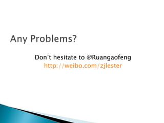 Don’t hesitate to @Ruangaofeng
  http://weibo.com/zjlester
 