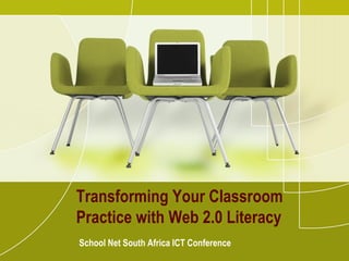 Transforming Your Classroom
Practice with Web 2.0 Literacy
School Net South Africa ICT Conference
 