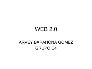 WEB 2.0 ARVEY BARAHONA GOMEZ GRUPO C4 