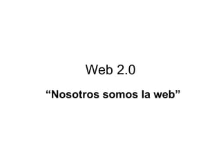 Web 2.0 “ Nosotros somos la web” 