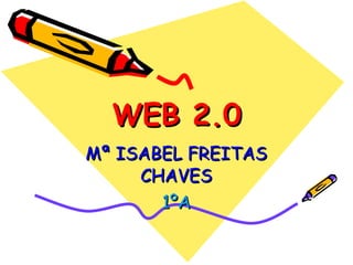 WEB 2.0 Mª ISABEL FREITAS CHAVES 1ºA 