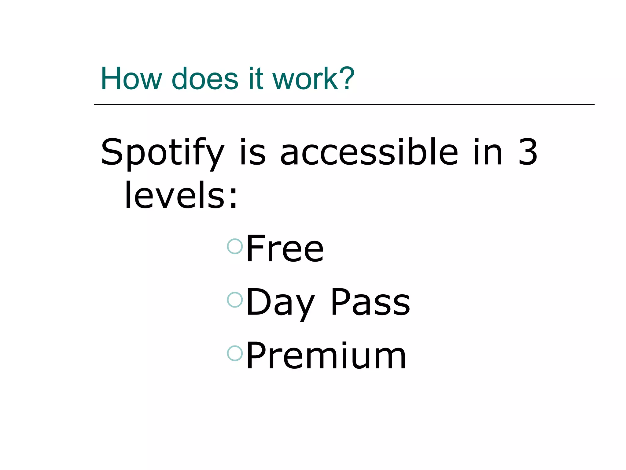 How does it work? Spotify is accessible in 3 levels: Free Day Pass Premium 