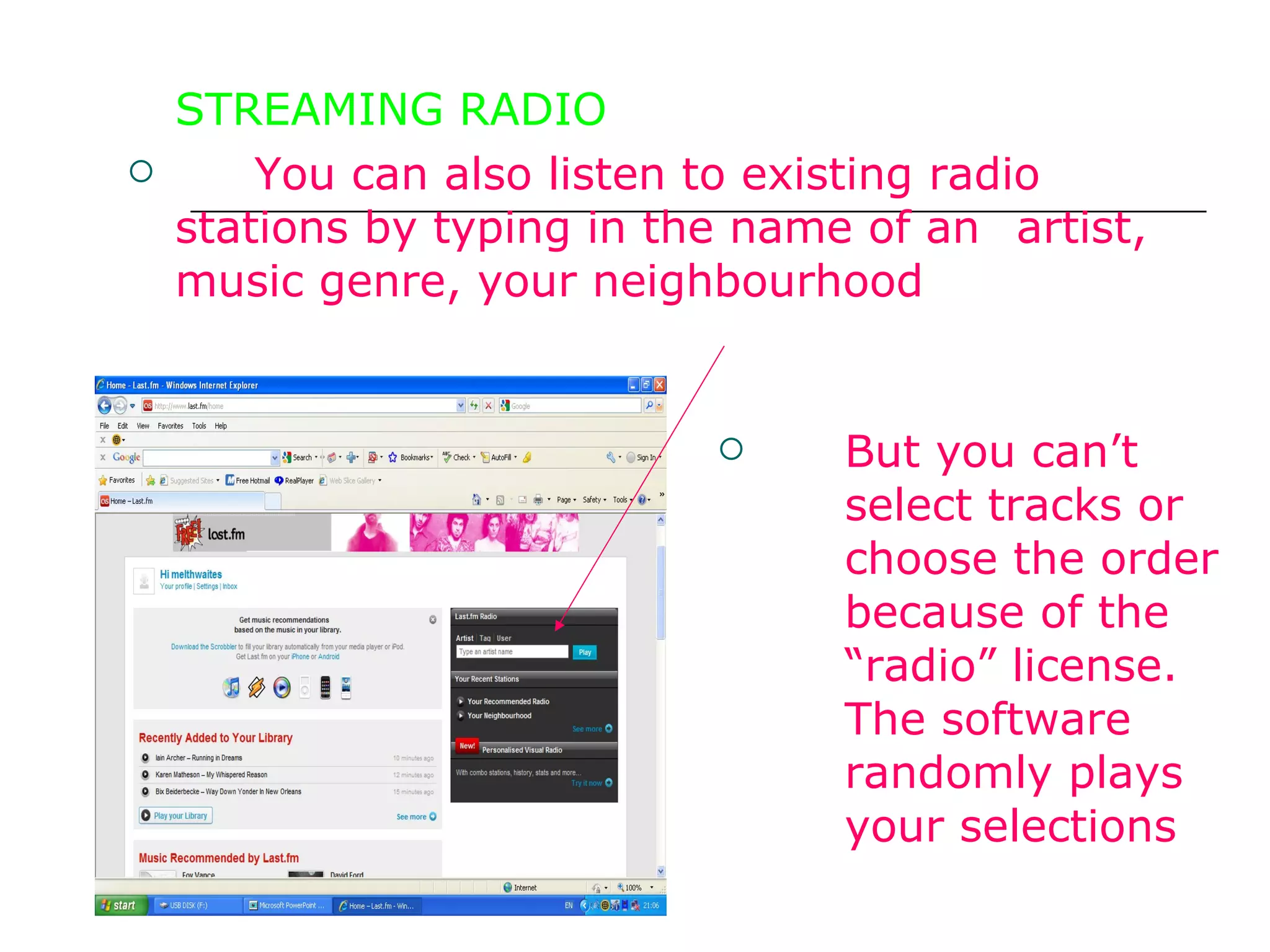 STREAMING RADIO You can also listen to existing radio  stations by typing in the name of an  artist, music genre, your neighbourhood But you can’t  select tracks or  choose the order  because of the  “radio” license.  The software  randomly plays  your selections  
