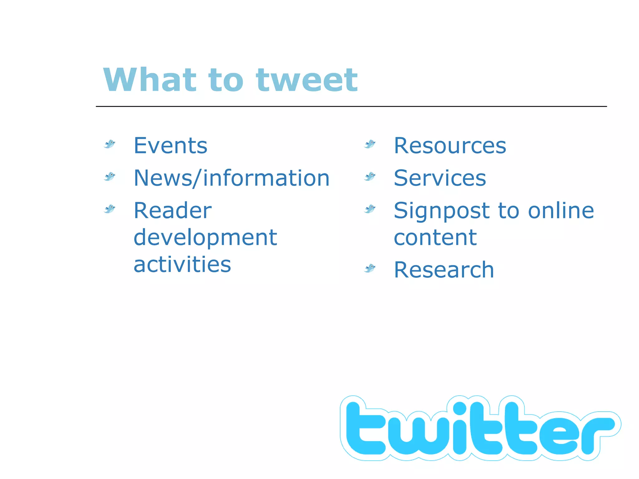 What to tweet Events News/information Reader development activities Resources Services Signpost to online content Research 